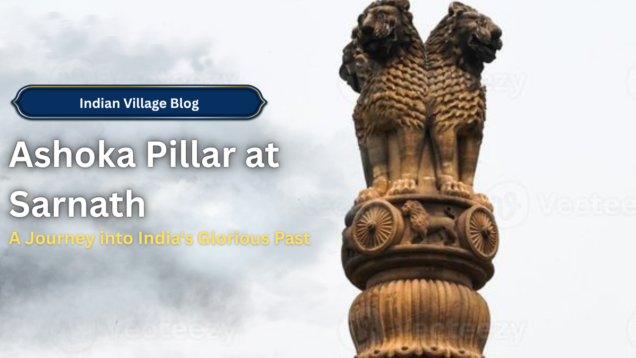 Ashoka Pillar at Sarnath: A Journey into India's Glorious Past