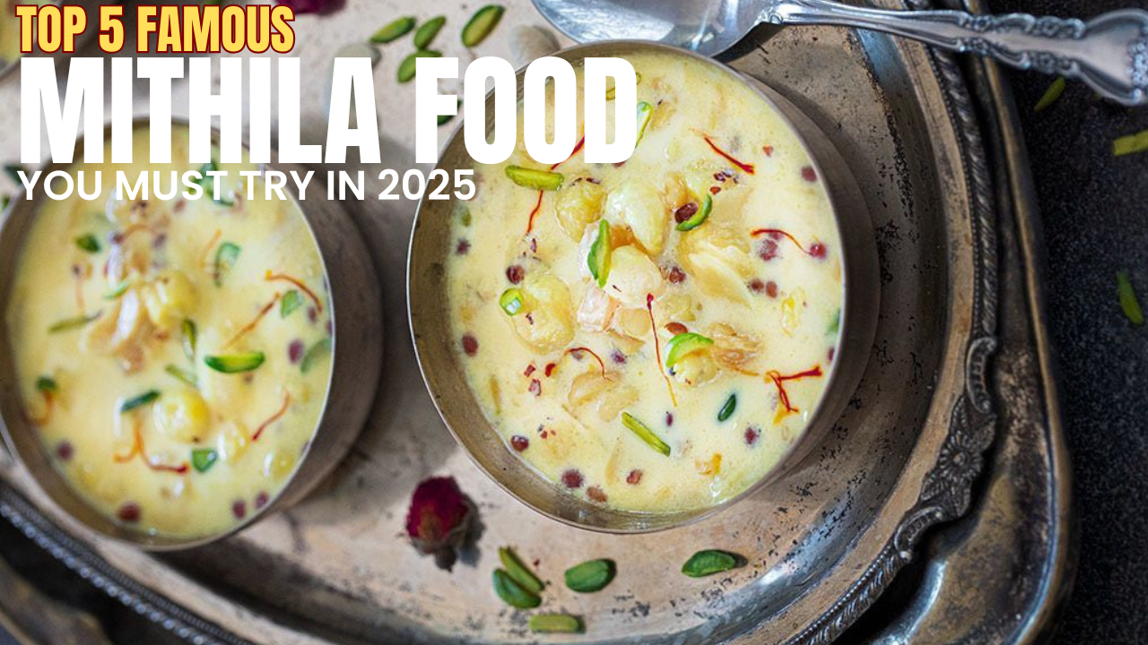 Top 5 Famous Mithila Food You Must Try in 2025